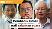 Pembantu Ismail nafi audio mahu jatuhkan Najib