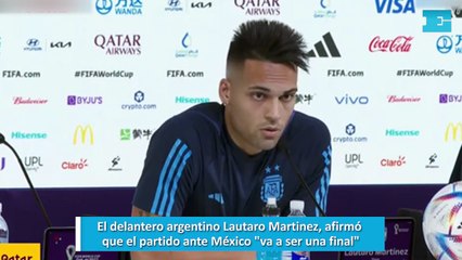 El delantero argentino Lautaro Martinez, afirmó que el partido ante México va a ser una final