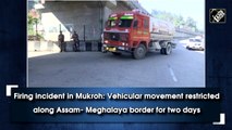 Firing incident in Mukroh: Vehicular movement restricted along Assam- Meghalaya border for two days