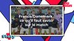 France/Danemark : ce qu'il faut savoir sur le match