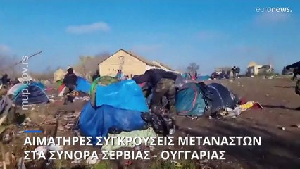 Αιματηρές συγκρούσεις μεταναστών στα σύνορα Σερβίας - Ουγγαρίας