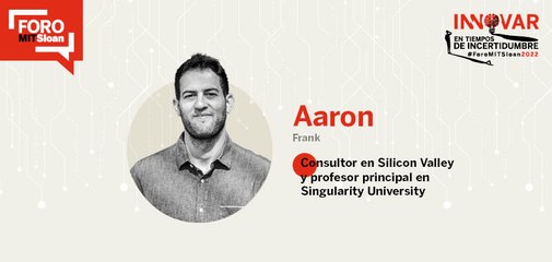 CONFERENCIA MAGISTRAL: Aaron Frank, Consultor en Silicon Valley y profesor principal en Singularity University | #ForoMITSloan2022