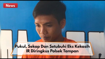 Pukul, Sekap Dan Setubuhi Eks Kekasih, IR Diringkus Polsek Tampan