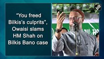 Owaisi slams Amit Shah for freeing Bilkis's rapists