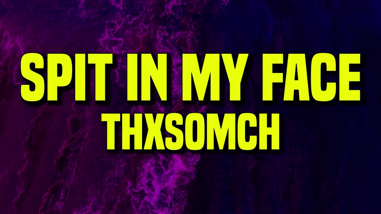 ThxSoMch SPIT IN MY FACE! (Lyrics) video Dailymotion