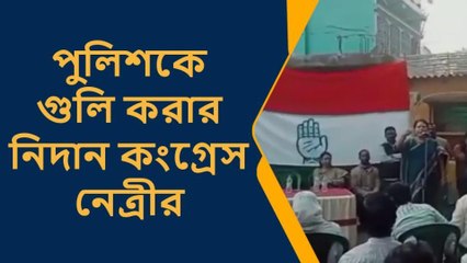 বীরভূমঃ &#039;পুলিশকে গুলি করে ঝাঁঝরা করে দেব&#039;, হুমকি কংগ্রেস নেত্রীর