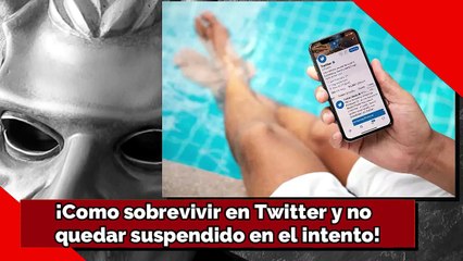 ¡Como sobrevivir en Twitter y noquedar suspendido en el intento!