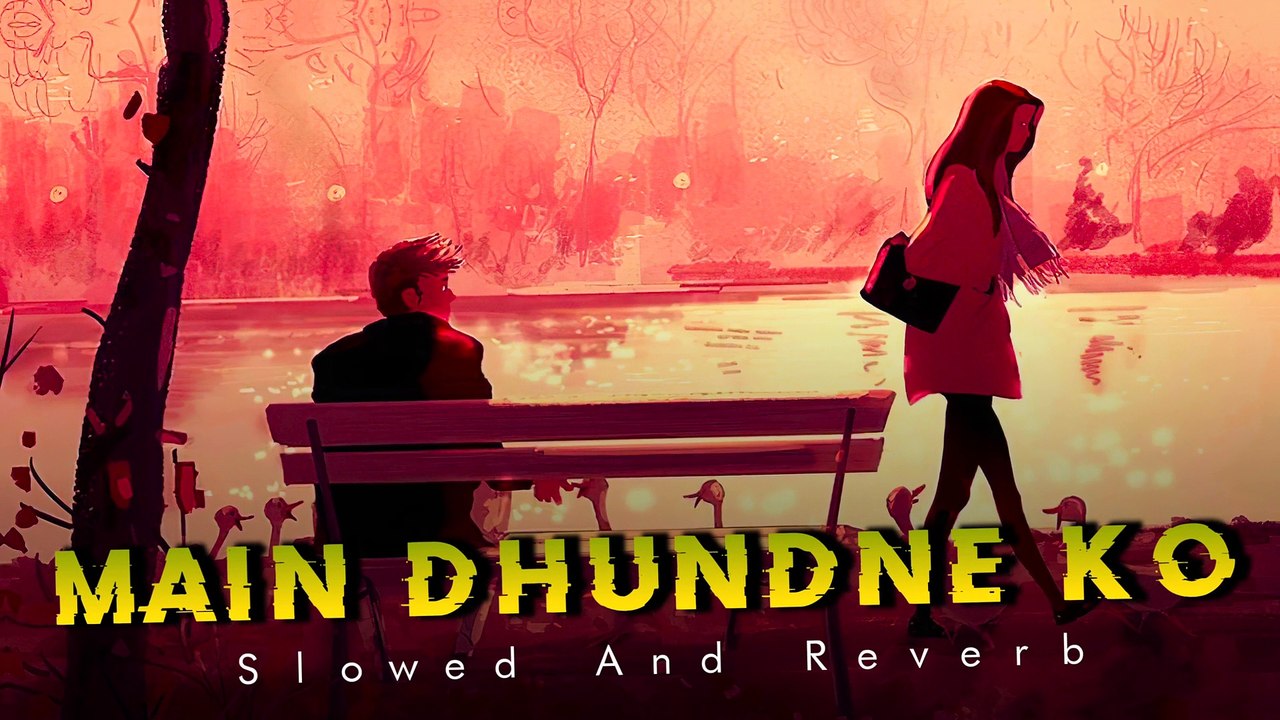 main dhoondne ko zamaane mein slowed and reverb