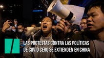 Las protestas contra las políticas de covid cero se extienden en China
