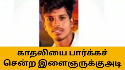 காதலியை பார்க்க சென்ற இளைஞரை தாக்கிய வீடியோ வெளியீடு