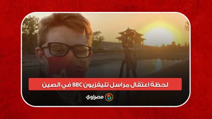 في الصين BBC لحظة اعتقال مراسل تليفزيون