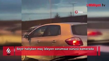 Seyir haliyken maç izleyen sorumsuz sürücü kamerada