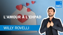 L'amour à l'Ehpad - Le billet de Willy Rovelli