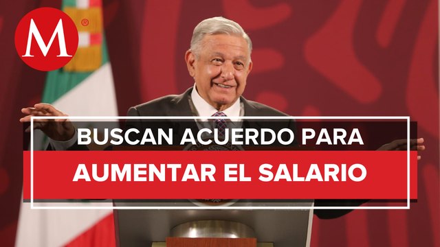 AMLO dice que hay voluntad obrero-patronal para incrementar salario mínimo
