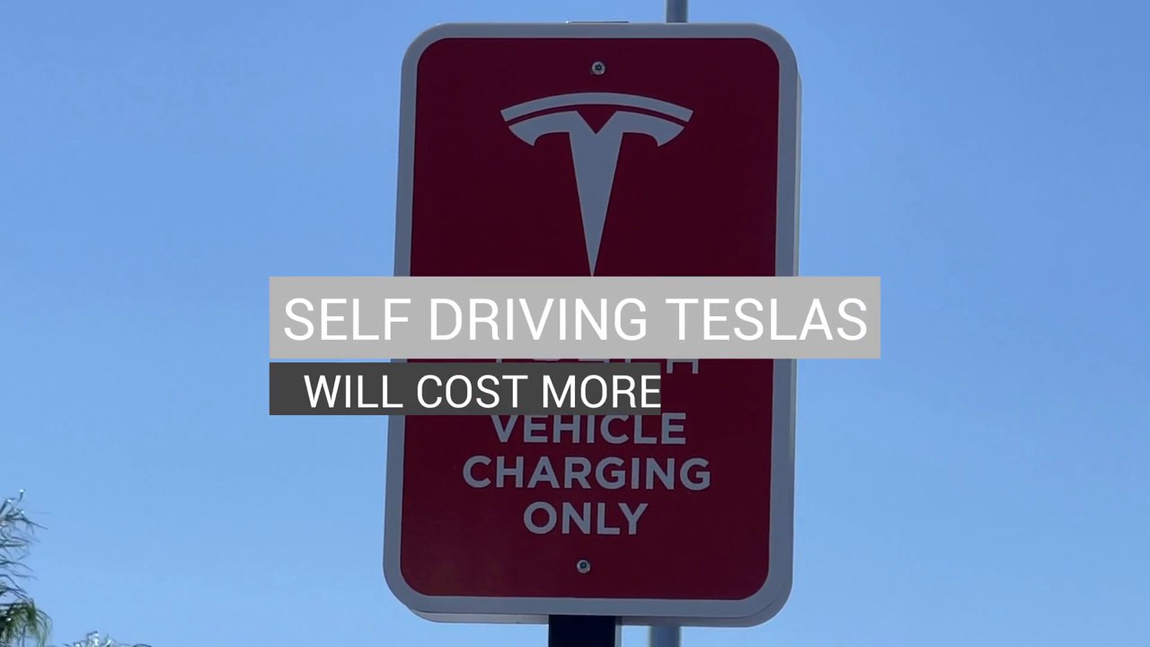 SELF DRIVING TESLAS WILL COST MORE