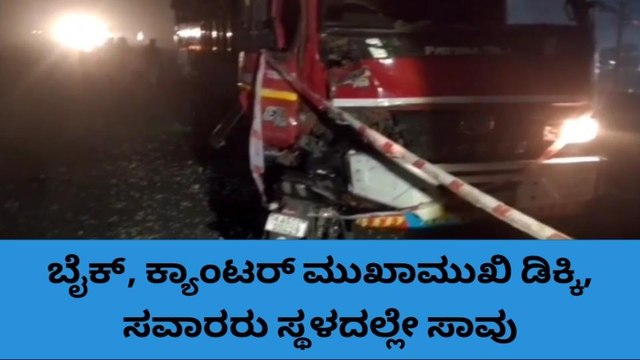 ಕ್ಯಾಂಟರ್ ಗೆ ಡಿಕ್ಕಿ ಹೊಡೆದ ಬೈಕ್, ಇಬ್ಬರು ಸವಾರರು ಸ್ಥಳದಲ್ಲೇ ಸಾವು