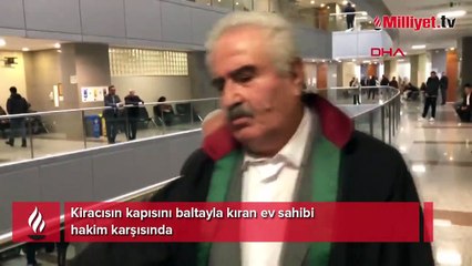 Kiracısın kapısını baltayla kıran ev sahibi hakim karşısında
