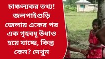 জলপাইগুড়ি:চাঞ্চল্যকর তথ্য !জেলা জুড়ে উধাও হচ্ছে একের পর এক গৃহবধূ