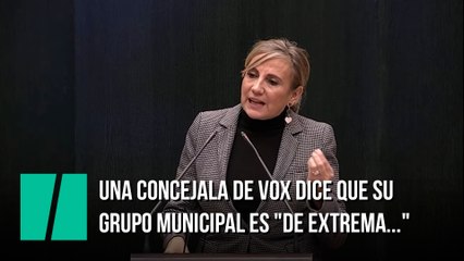 Una concejala de Vox dice que su grupo municipal es "de extrema..."