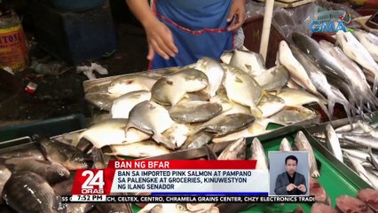 Ban sa imported pink salmon at pampano sa palengke at groceries, kinuwestyon ng ilang Senador | 24 Oras