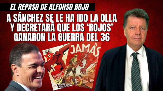 Alfonso Rojo: “A Sánchez se le ha ido la olla y decretará que los ‘rojos’ ganaron la Guerra del 36”
