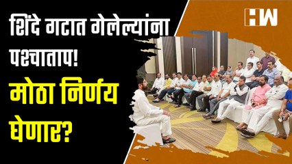 शिंदे गटात गेलेल्यांना पश्चाताप! मोठा निर्णय घेणार?