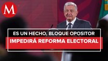AMLO afirma que oposición va a impedir reforma electoral