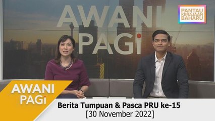 AWANI Pagi: Berita Tumpuan & Pasca PRU15 [30 November 2022]