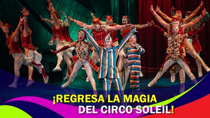 Regresa la magia del Circo Soleil a CDMX