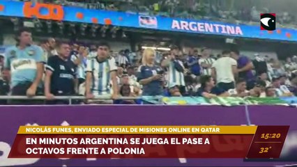 NICOLÁS FUNES, ENVIADO ESPECIAL DE MISIONES ONLINE EN QATAR EN MINUTOS ARGENTINA SE JUEGA EL PASE A OCTAVOS FRENTE A POLONIA