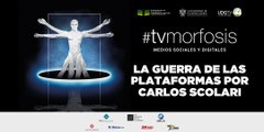 #TVMORFOSIS | La Guerra de las plataformas por Carlos Scolari - Programa 8