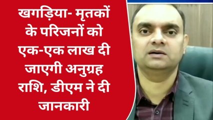 खगड़िया: मृतकों के परिजनों को एक- एक लाख दी जाएगी अनुग्रह राशि, डीएम ने दी जानकारी