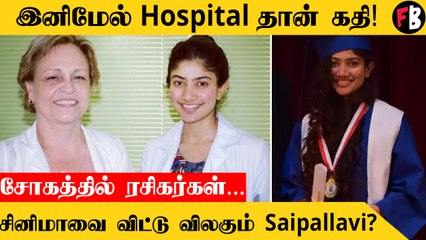 Sai Pallavi | இனி முழு நேர Doctor தான், சினிமாவுக்கு End Card போடும் Rowdy Baby!