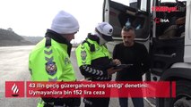 43 ilin geçiş güzergahında 'kış lastiği' denetimi: Uymayanlara bin 152 lira ceza