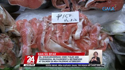 DA, kinukunsiderang hindi ituloy ang pagbabawal ng pagbebenta ng pampano at salmon sa mga palengke at grocery | 24 Oras