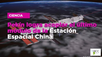 Pekín logra acoplar el último módulo de la Estación Espacial China