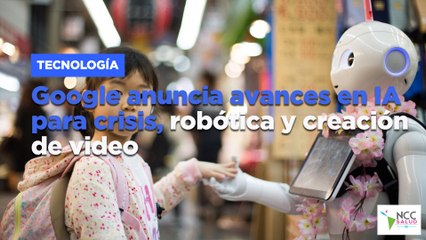 Google anuncia avances en IA para crisis, robótica y creación de video