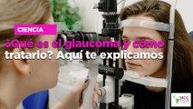 ¿Qué es el glaucoma y cómo tratarlo? Aquí te explicamos