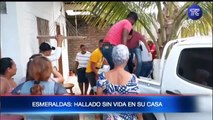 Esmeraldas: Hombre fue encontrado sin vida en su casa