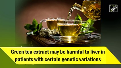 Green tea extract may be harmful to liver in patients with certain genetic variations