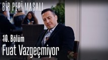 Fuat vazgeçmiyor   - Bir Peri Masalı 10. Bölüm