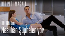 Neslihan şüpheleniyor - Bir Peri Masalı 10. Bölüm