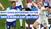 Why does referring to the 'men's World Cup' matter?