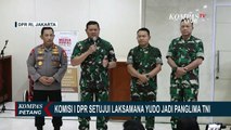 Komisi I DPR Setujui Yudo Margono Menjadi Calon Panglima TNI