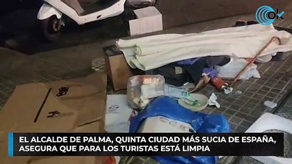El alcalde de Palma, quinta ciudad más sucia de España, asegura que para los turistas está limpia