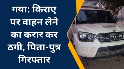 गया: पहले धोखे से किराया पर लेते थे स्कार्पियो, फिर हो जाते थे फरार, आरोपी पिता-पुत्र गिरफ्तार