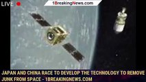 Japan and China race to develop the technology to remove junk from space - 1BREAKINGNEWS.COM