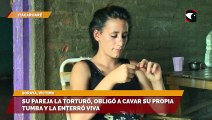 Su pareja la torturó, obligó a cavar su propia tumba y la enterró viva