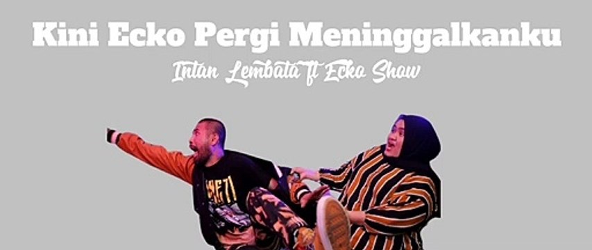 INTAN LEMBATA FT. ECKO SHOW - KINI ECKO PERGI MENINGGALKANKU - ih abang jahat (lirik)