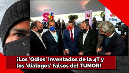 ¡Los 'Odios' inventados de la 4T y los 'diálogos' falsos del TUMOR!